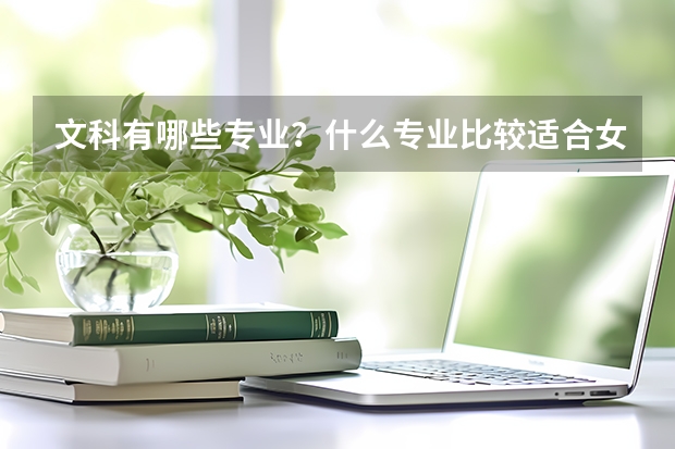 文科有哪些专业?什么专业比较适合女生?